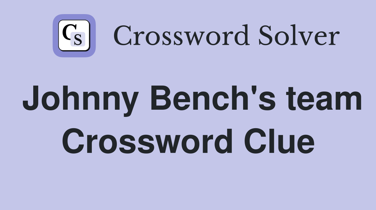Johnny Bench's team Crossword Clue