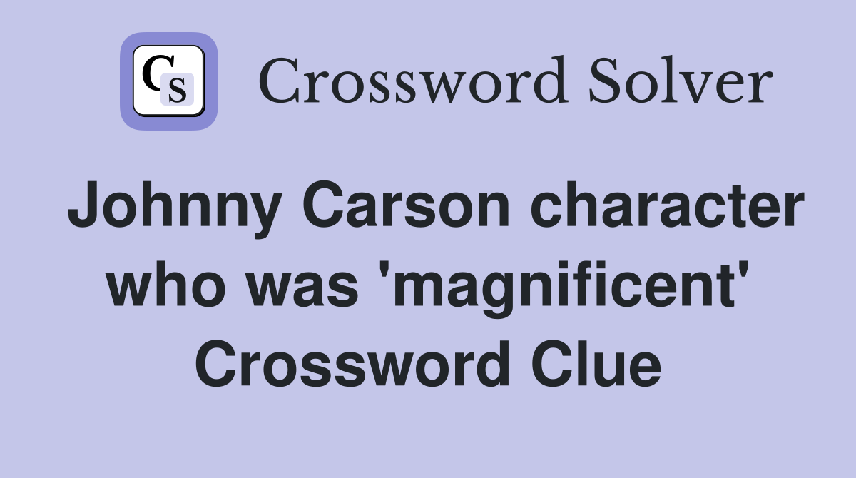 Johnny Carson character who was 'magnificent' Crossword Clue