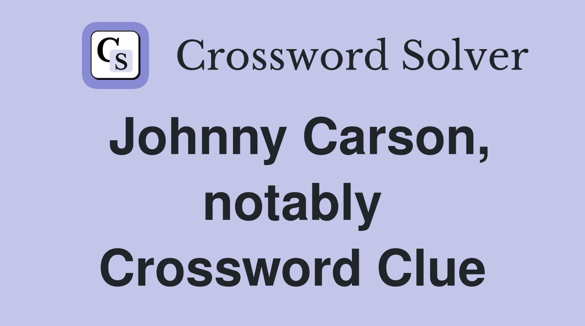 Johnny Carson, notably Crossword Clue