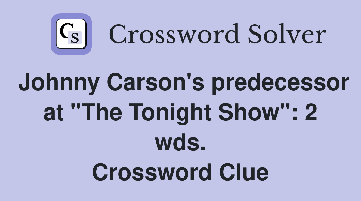 Johnny Carson's predecessor at "The Tonight Show": 2 wds. Crossword Clue