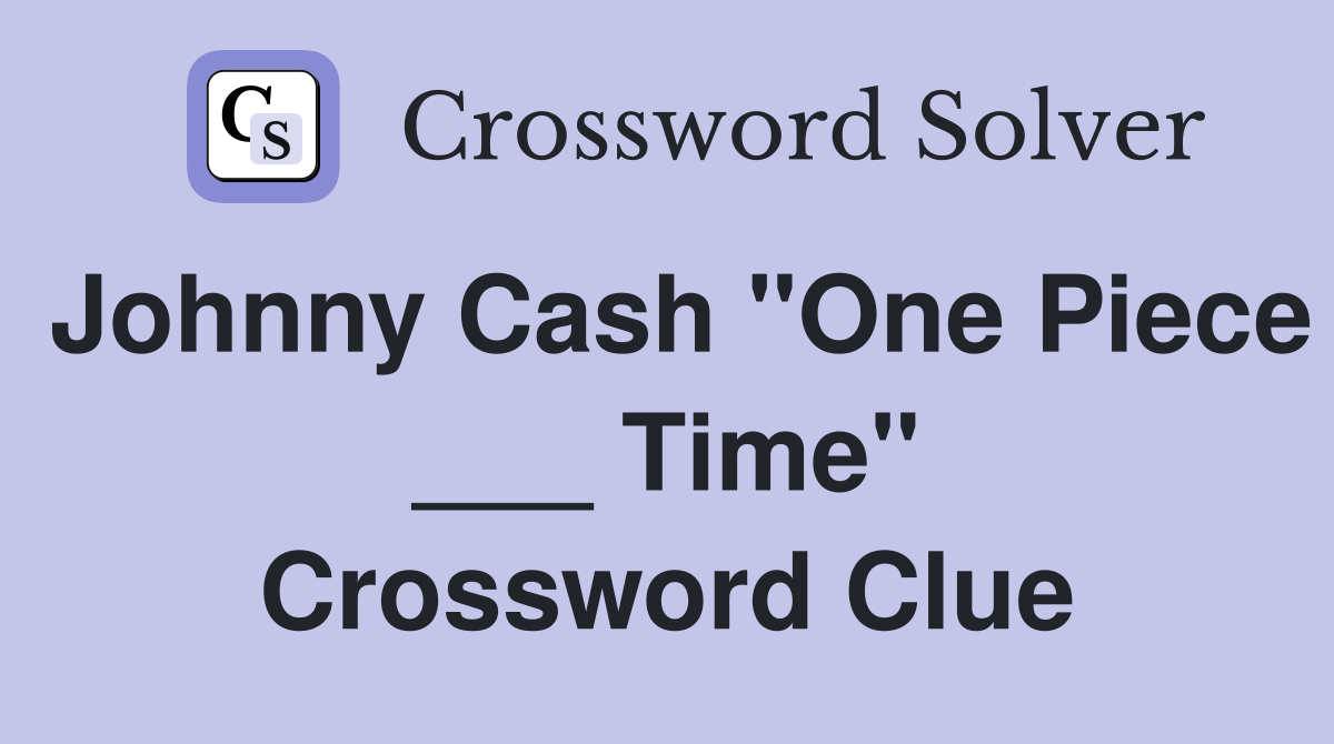 Johnny Cash "One Piece ___ Time" Crossword Clue