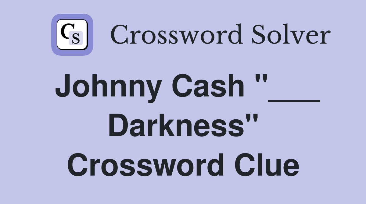 Johnny Cash "___ Darkness" Crossword Clue