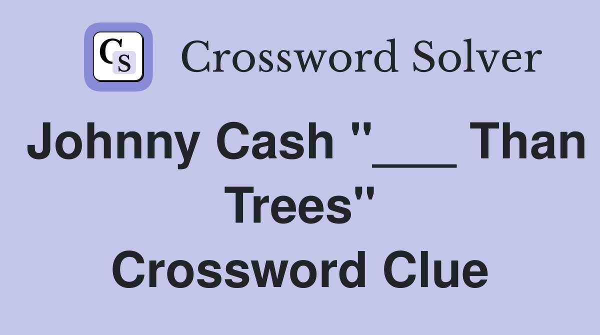 Johnny Cash "___ Than Trees" Crossword Clue