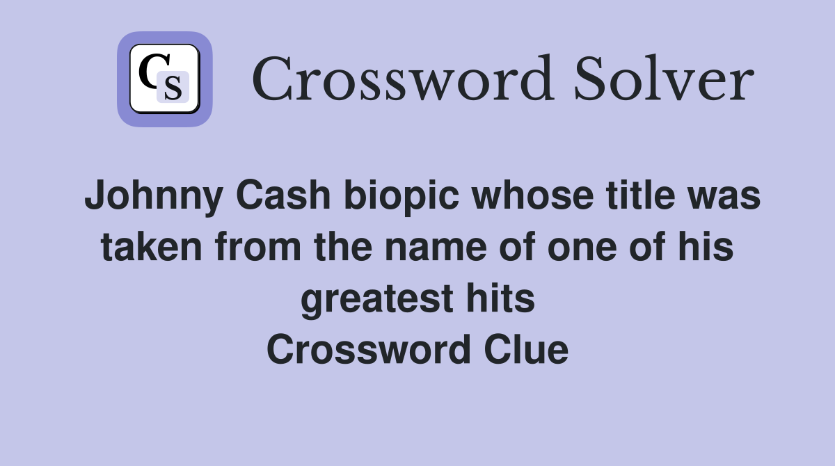 Johnny Cash biopic whose title was taken from the name of one of his greatest hits Crossword Clue