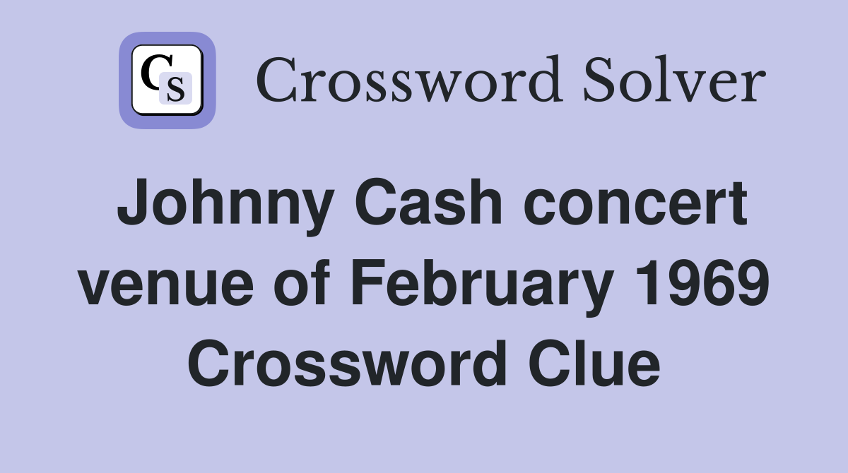 Johnny Cash concert venue of February 1969 Crossword Clue