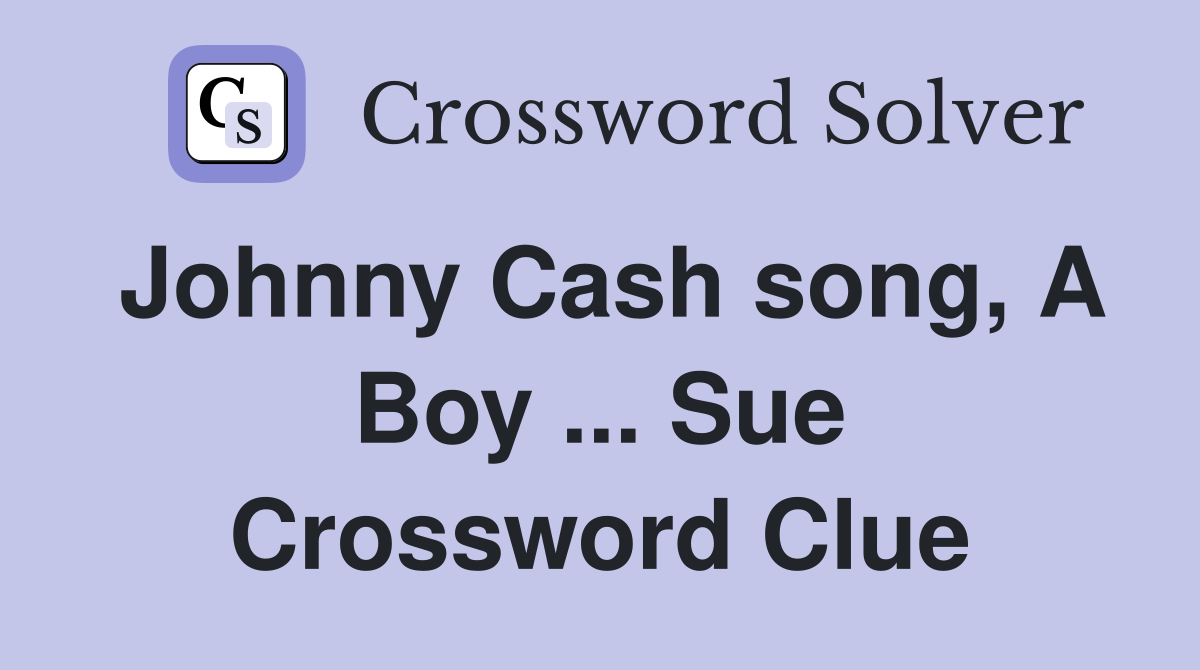 Johnny Cash song, A Boy ... Sue Crossword Clue