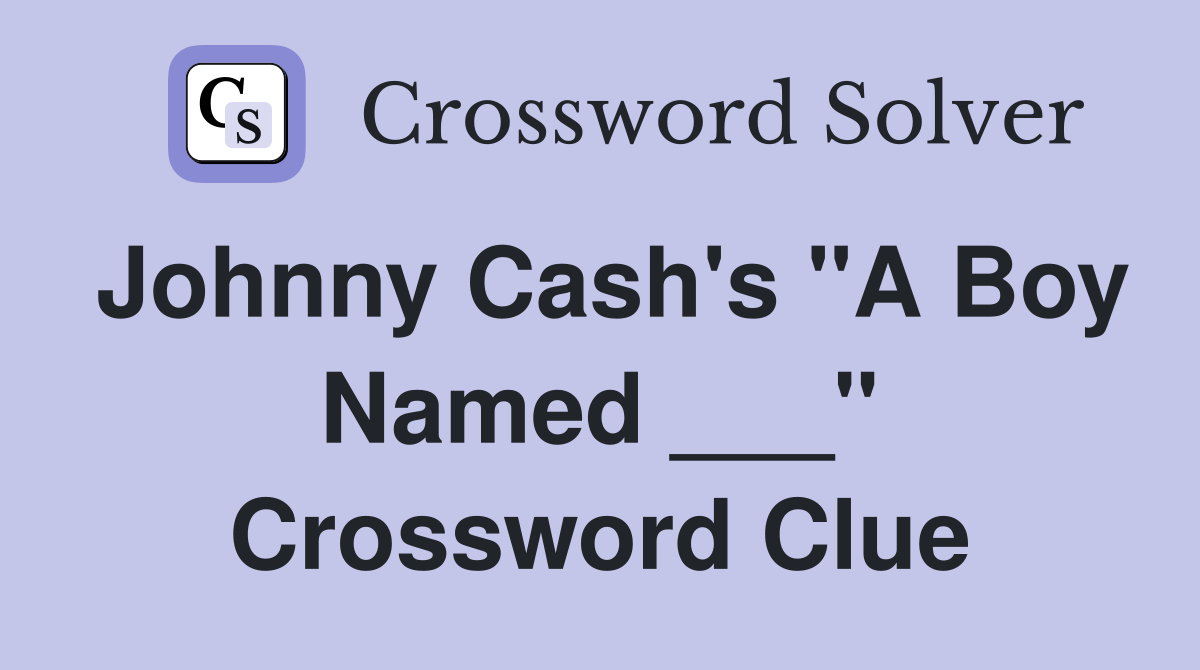 Johnny Cash's "A Boy Named ___" Crossword Clue