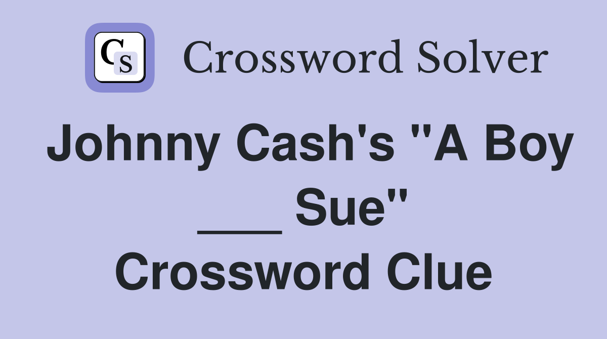 Johnny Cash's "A Boy ___ Sue" Crossword Clue
