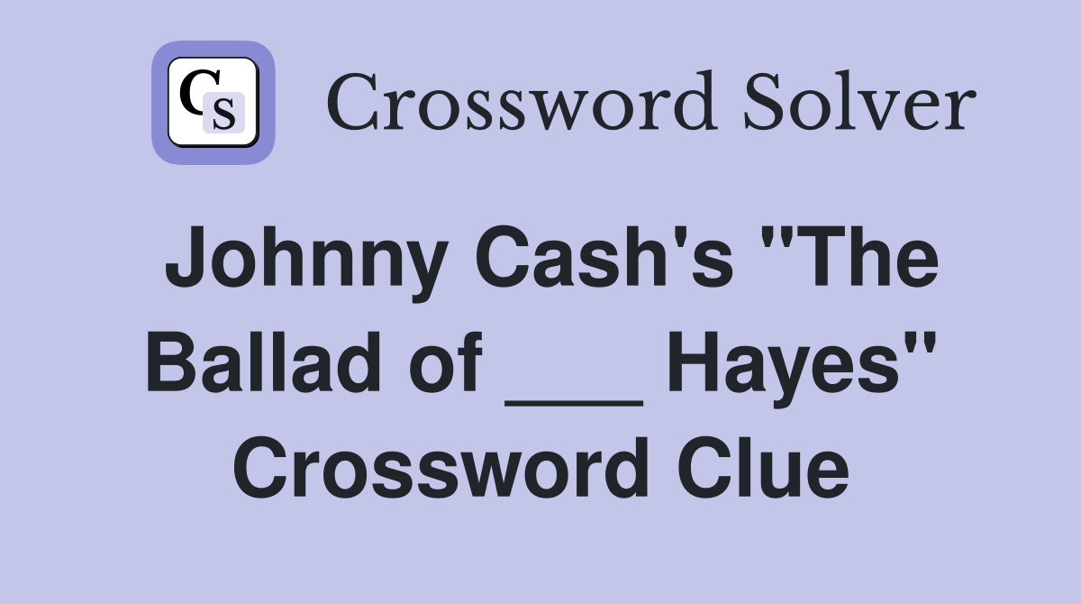 Johnny Cash's "The Ballad of ___ Hayes" Crossword Clue
