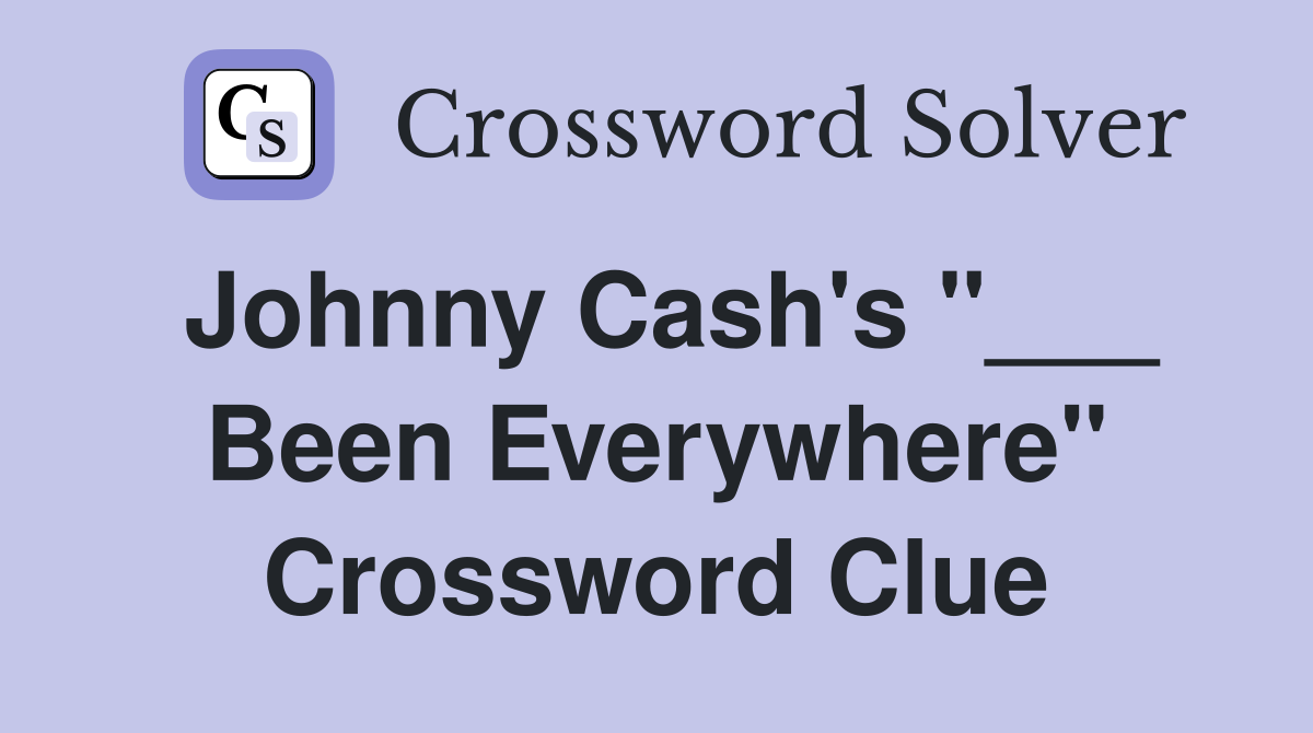 Johnny Cash's "___ Been Everywhere" Crossword Clue