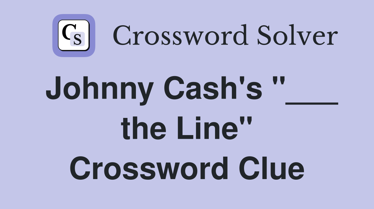 Johnny Cash's "___ the Line" Crossword Clue