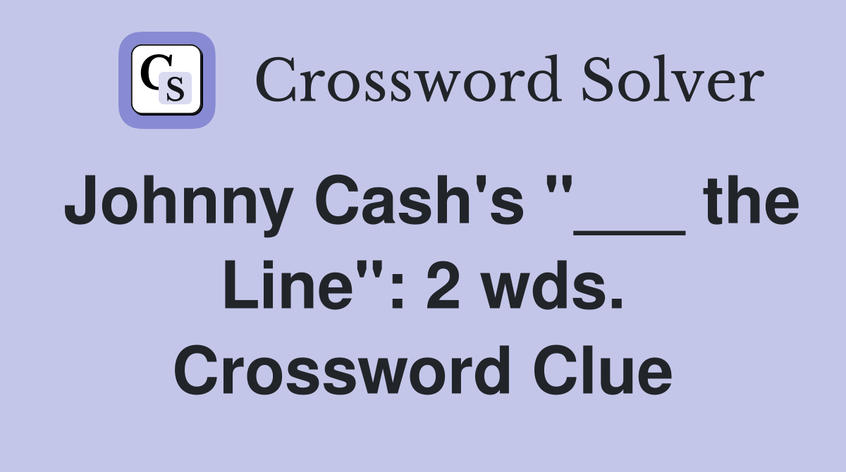 Johnny Cash's "___ the Line": 2 wds. Crossword Clue