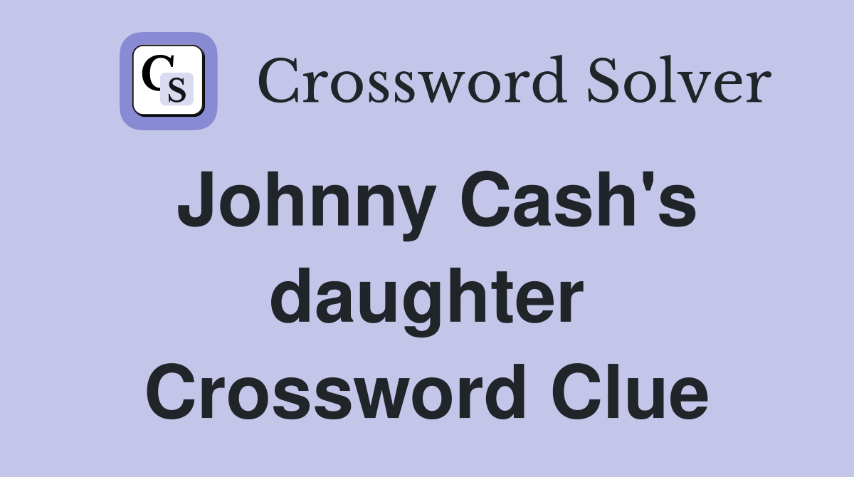Johnny Cash's daughter Crossword Clue