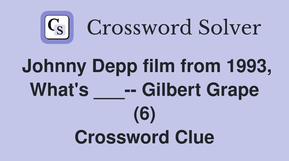 Johnny Depp film from 1993, What's ___-- Gilbert Grape (6) Crossword Clue