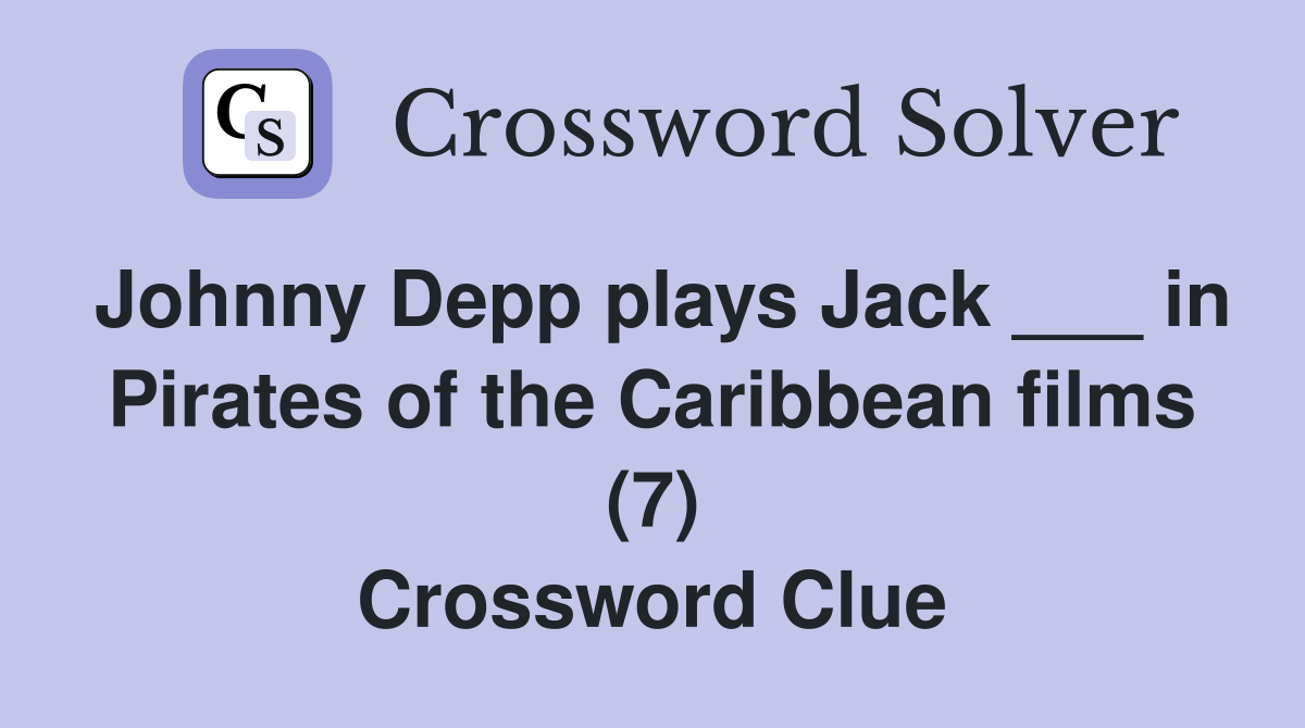 Johnny Depp plays Jack ___ in Pirates of the Caribbean films (7) Crossword Clue