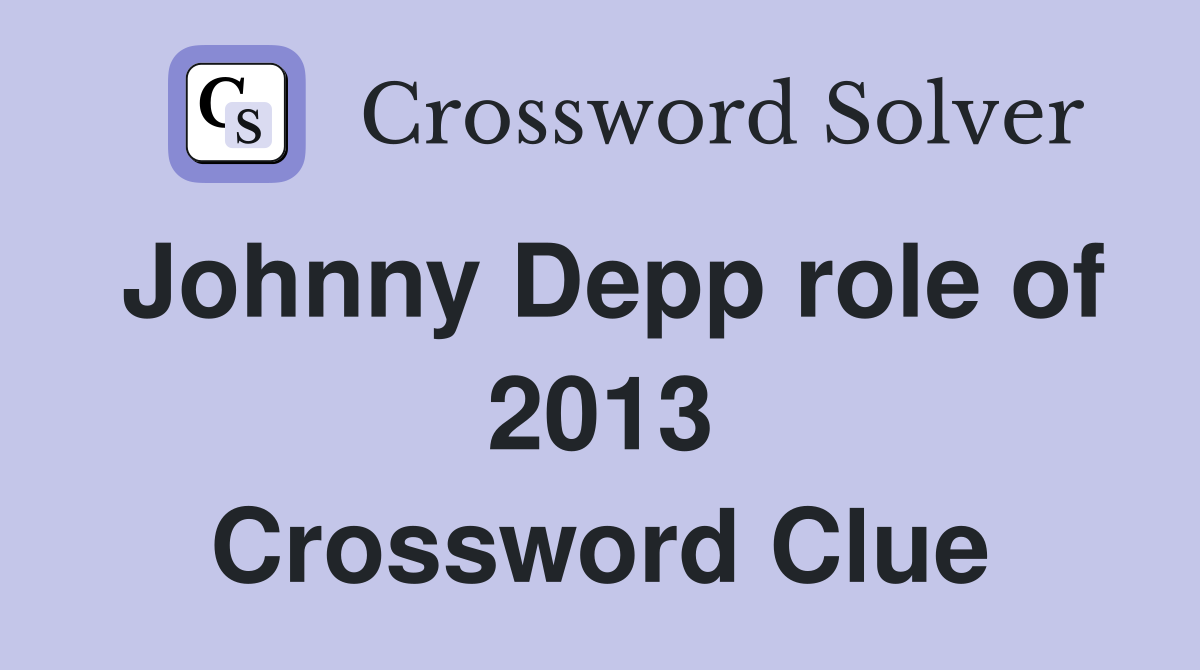 Johnny Depp role of 2013 Crossword Clue