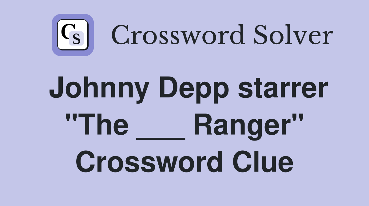 Johnny Depp starrer "The ___ Ranger" Crossword Clue