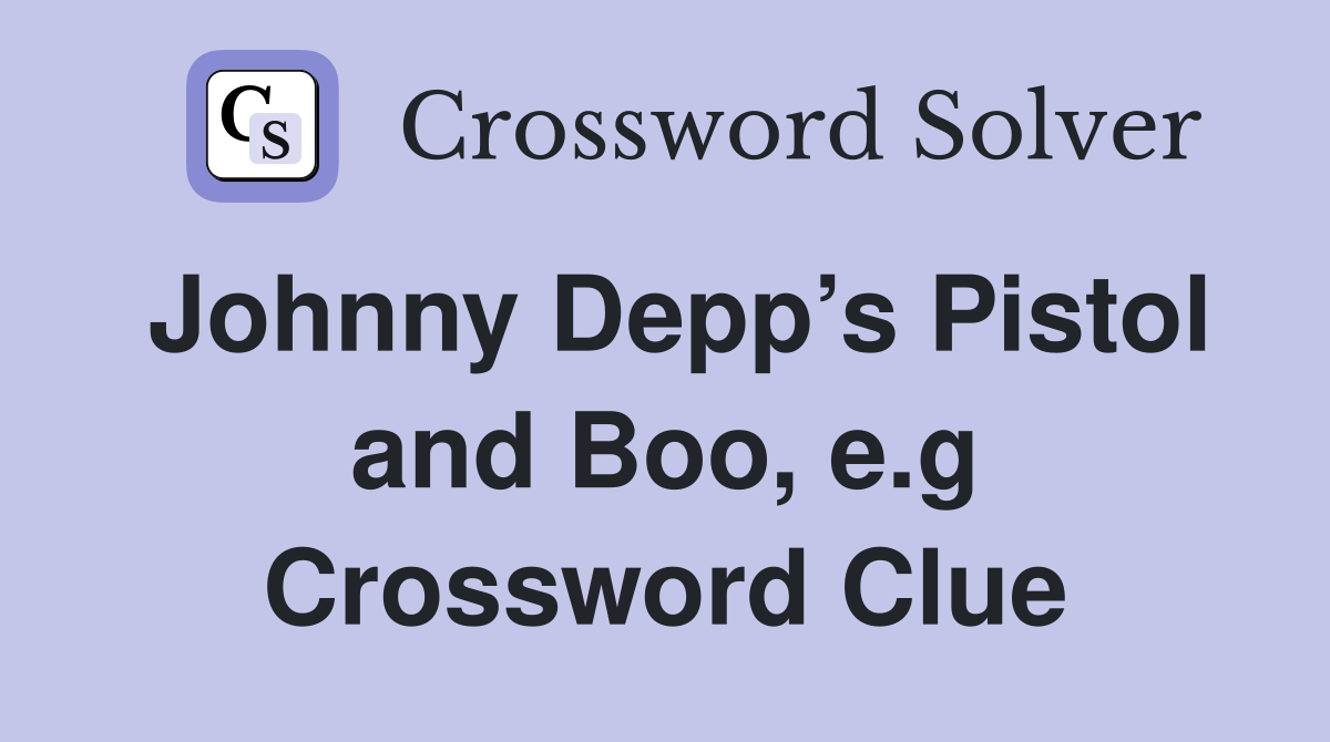 Johnny Depp’s Pistol and Boo, e.g Crossword Clue