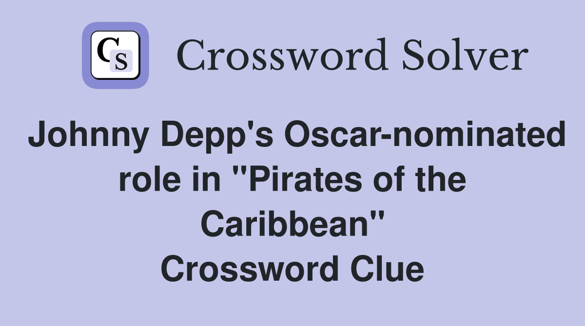 Johnny Depp's Oscar-nominated role in "Pirates of the Caribbean" Crossword Clue