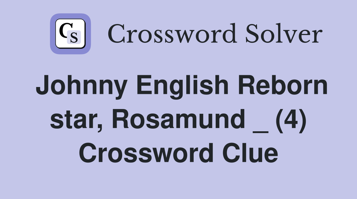Johnny English Reborn star, Rosamund _ (4) Crossword Clue