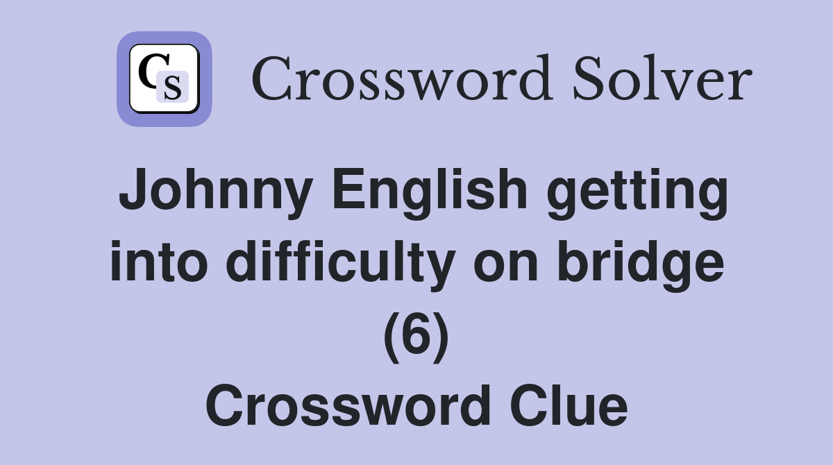 Johnny English getting into difficulty on bridge (6) Crossword Clue