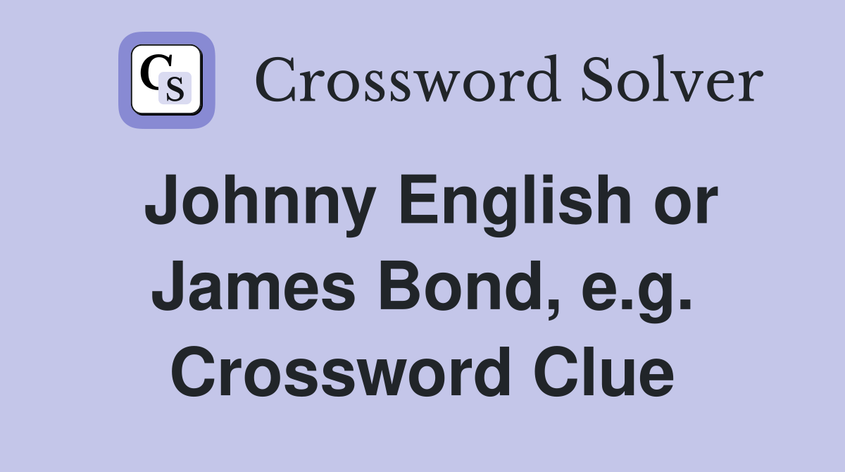 Johnny English or James Bond, e.g. Crossword Clue