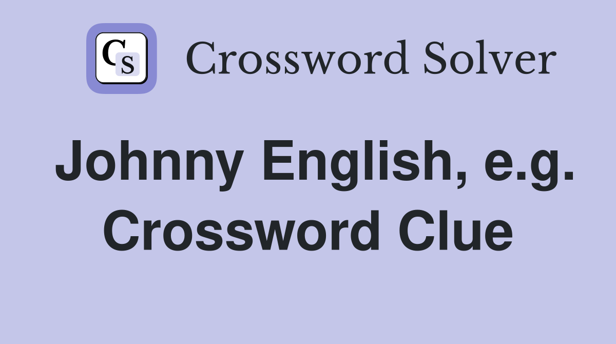 Johnny English, e.g. Crossword Clue