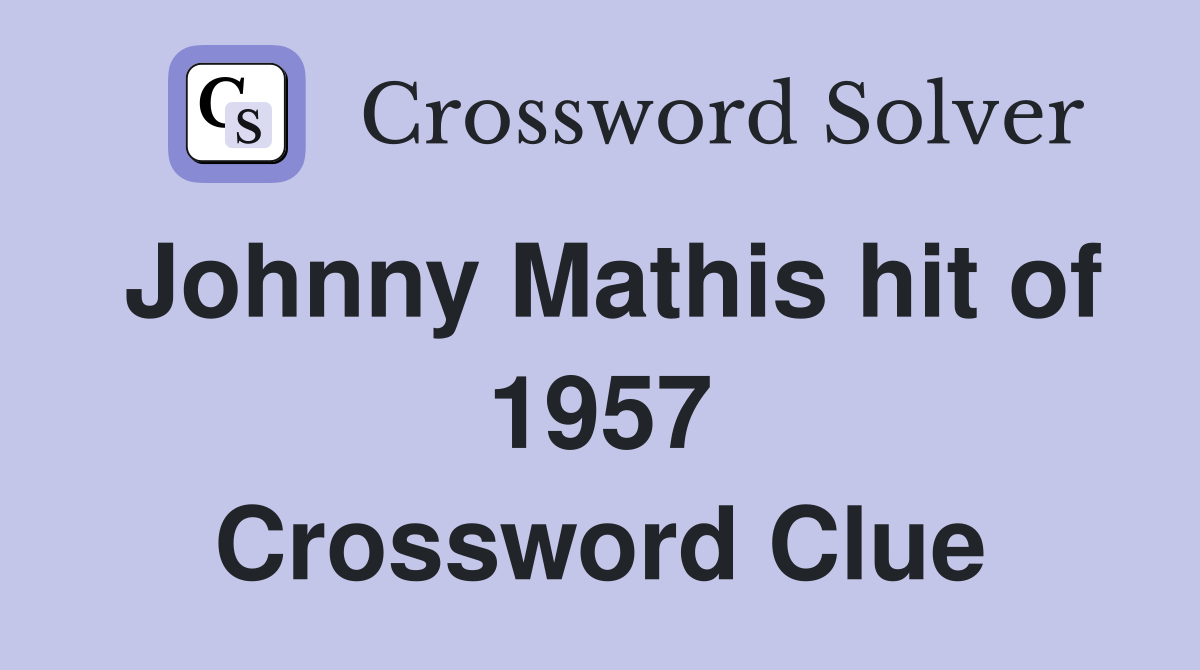 Johnny Mathis hit of 1957 Crossword Clue