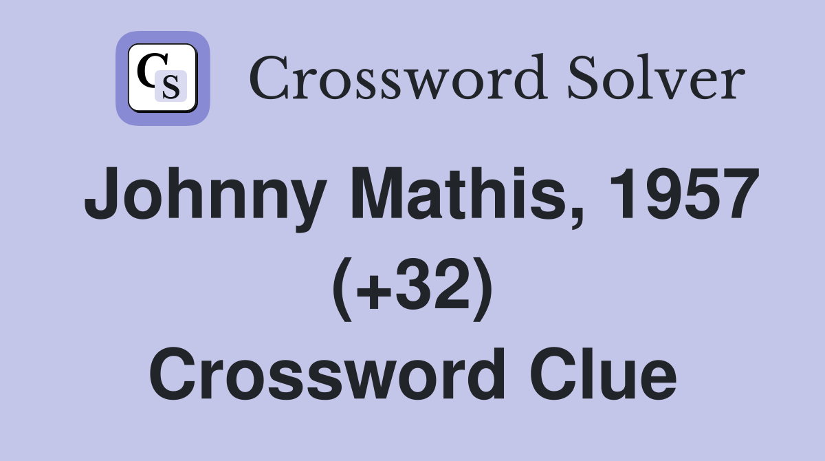 Johnny Mathis, 1957 (+32) Crossword Clue