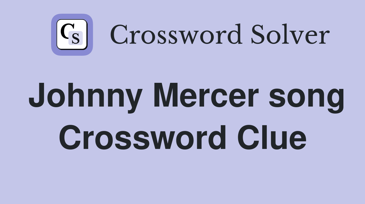 Johnny Mercer song Crossword Clue