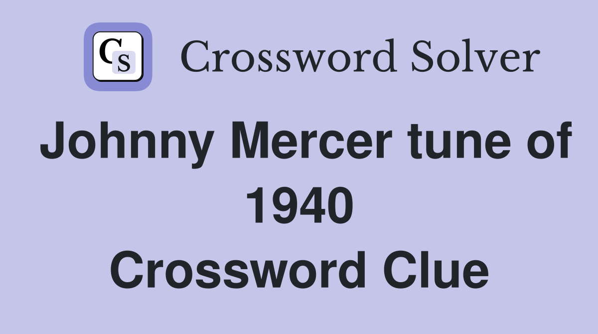 Johnny Mercer tune of 1940 Crossword Clue