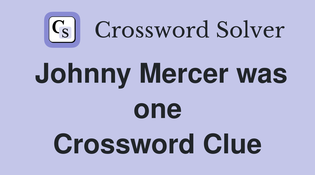 Johnny Mercer was one Crossword Clue