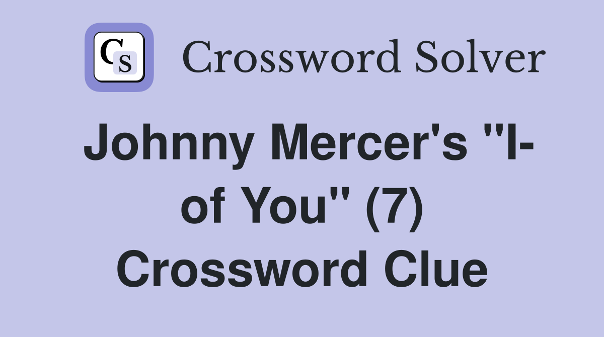 Johnny Mercer's "I- of You" (7) Crossword Clue
