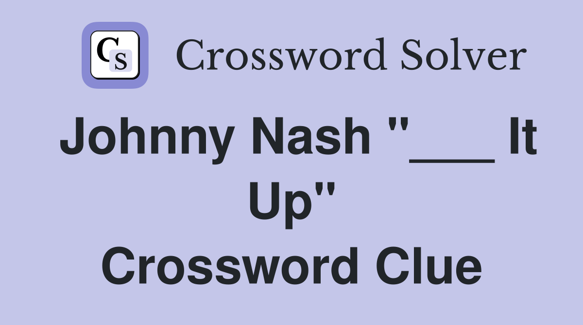 Johnny Nash "___ It Up" Crossword Clue