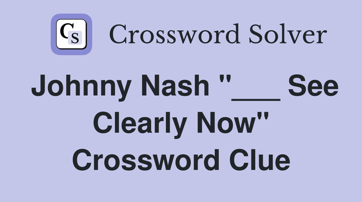 Johnny Nash "___ See Clearly Now" Crossword Clue