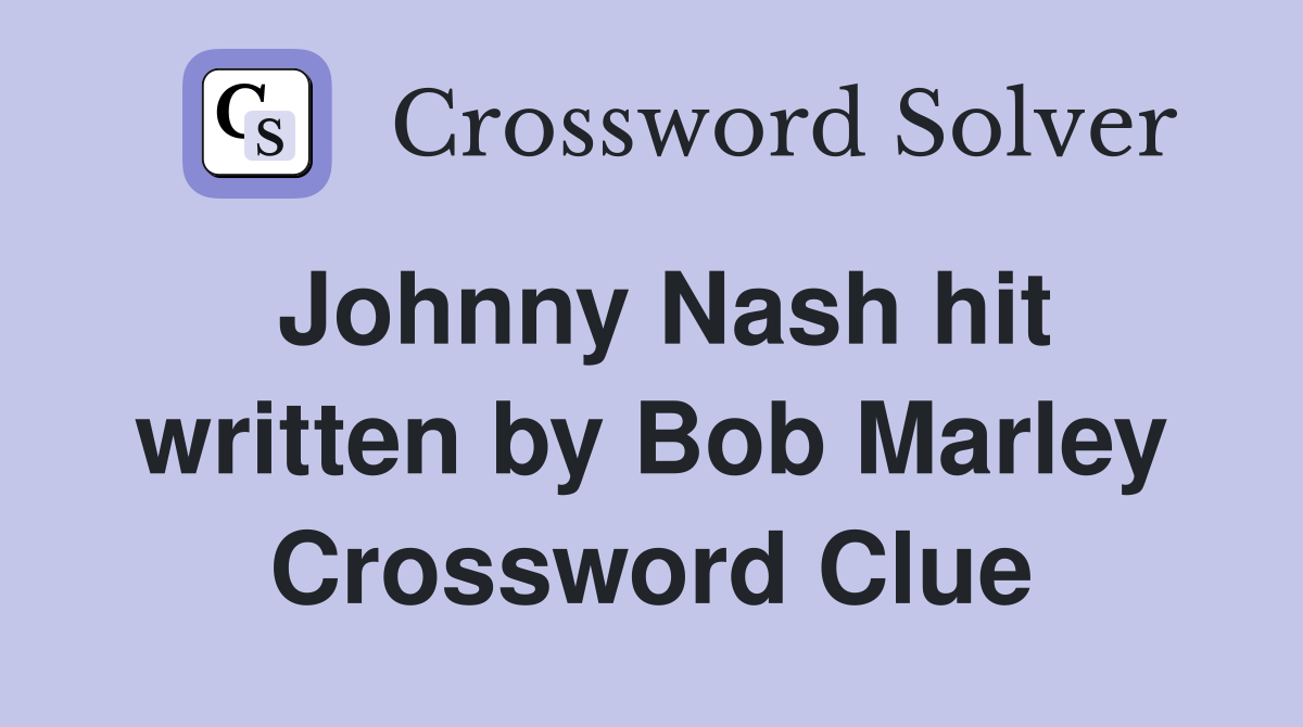 Johnny Nash hit written by Bob Marley Crossword Clue