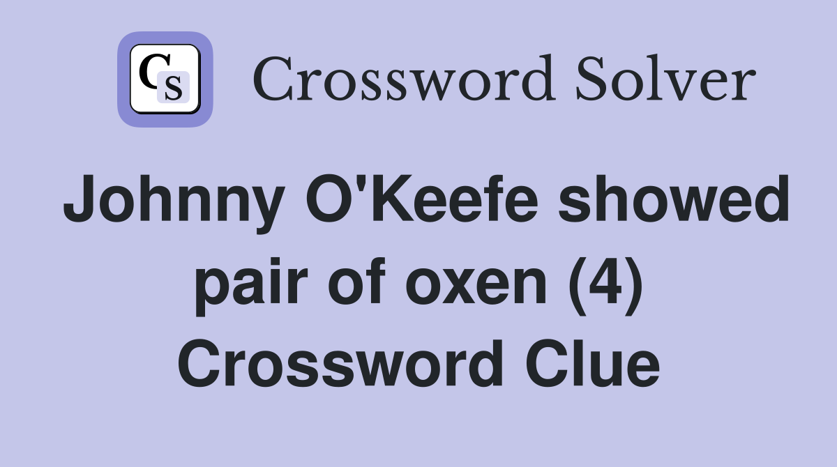Johnny O'Keefe showed pair of oxen (4) Crossword Clue