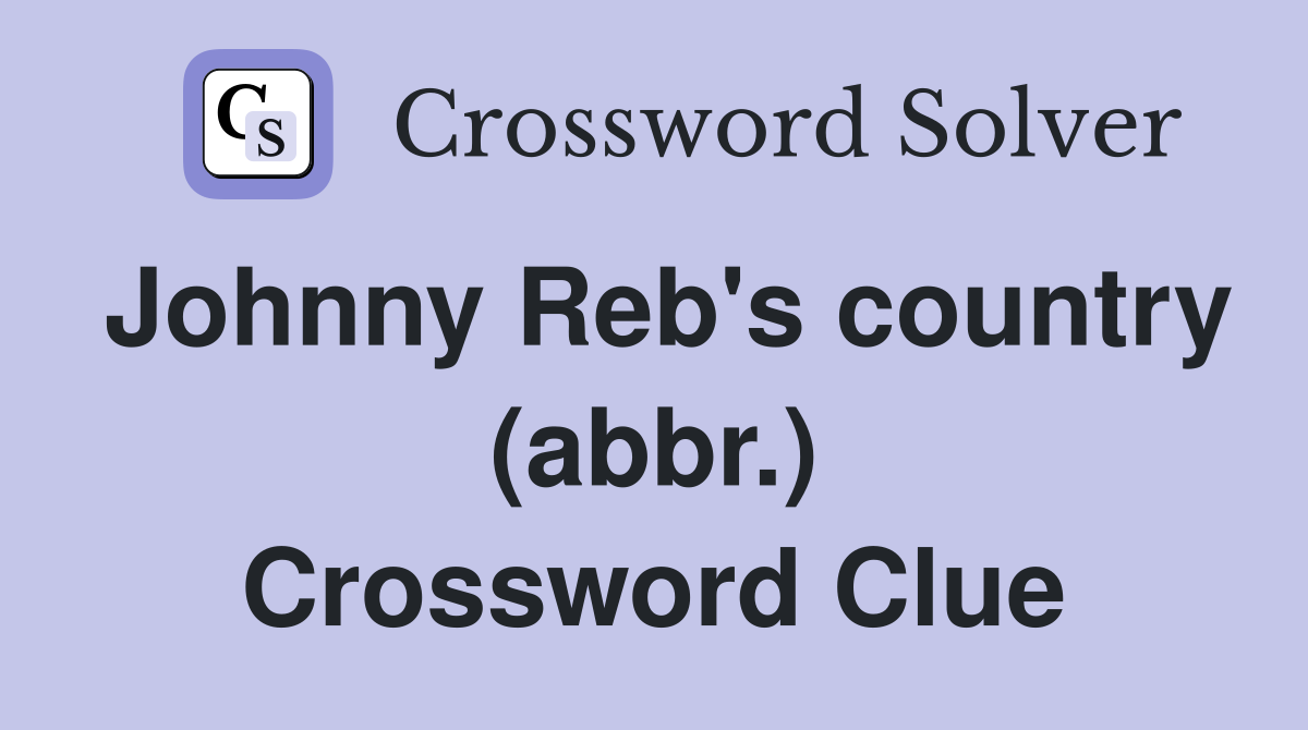 Johnny Reb's country (abbr.) Crossword Clue