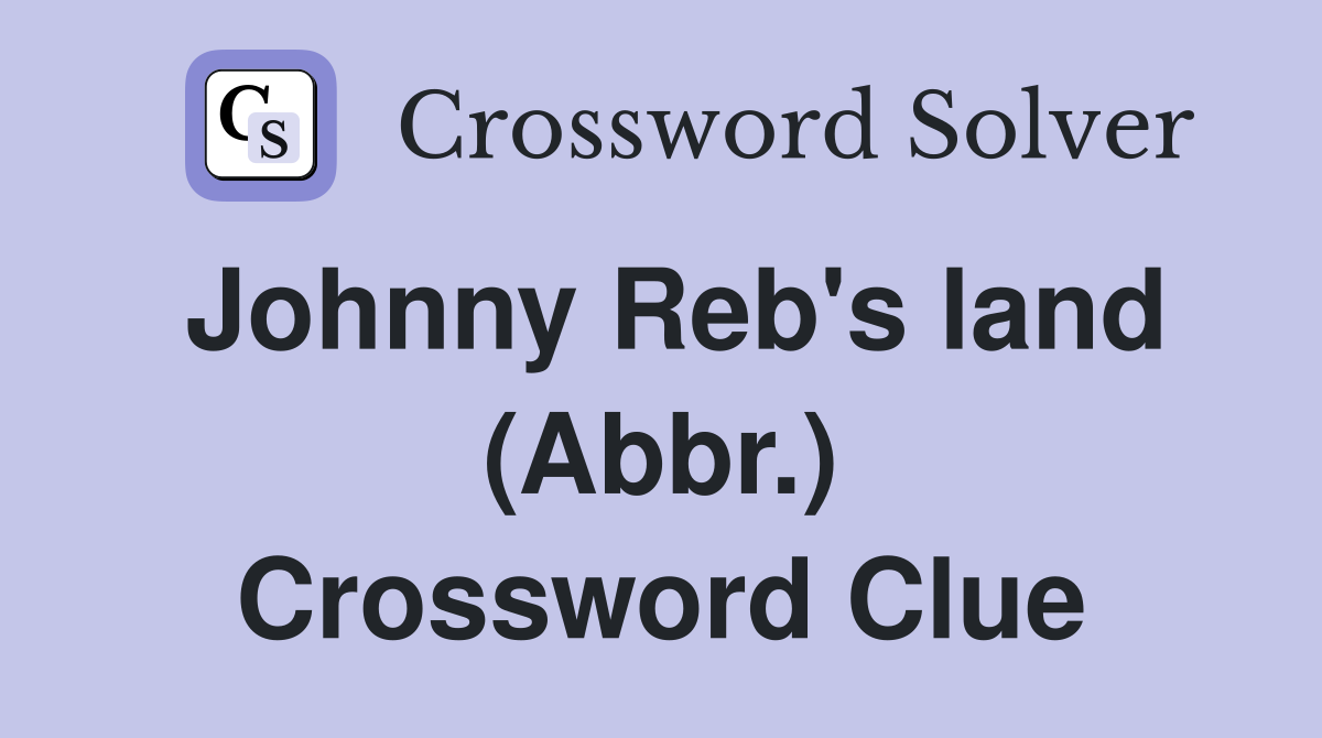 Johnny Reb's land (Abbr.) Crossword Clue