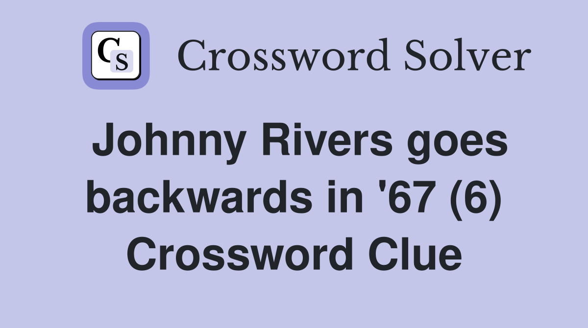 Johnny Rivers goes backwards in '67 (6) Crossword Clue