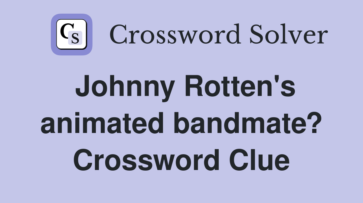 Johnny Rotten's animated bandmate? Crossword Clue