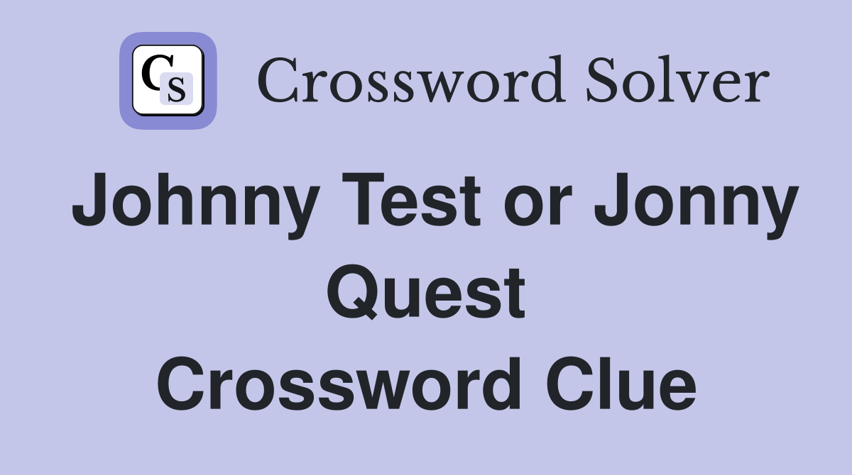 Johnny Test or Jonny Quest Crossword Clue