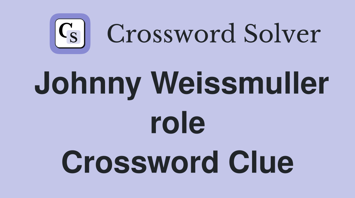 Johnny Weissmuller role Crossword Clue