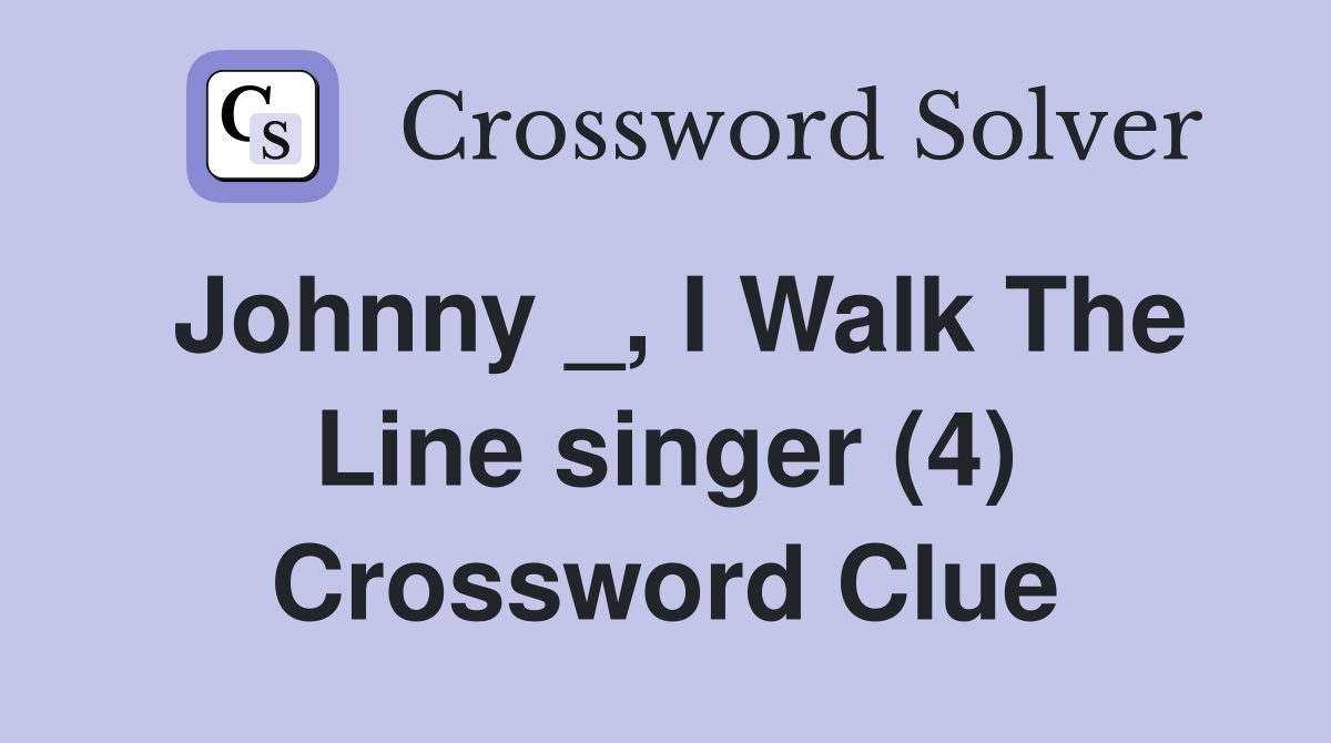 Johnny _, I Walk The Line singer (4) Crossword Clue