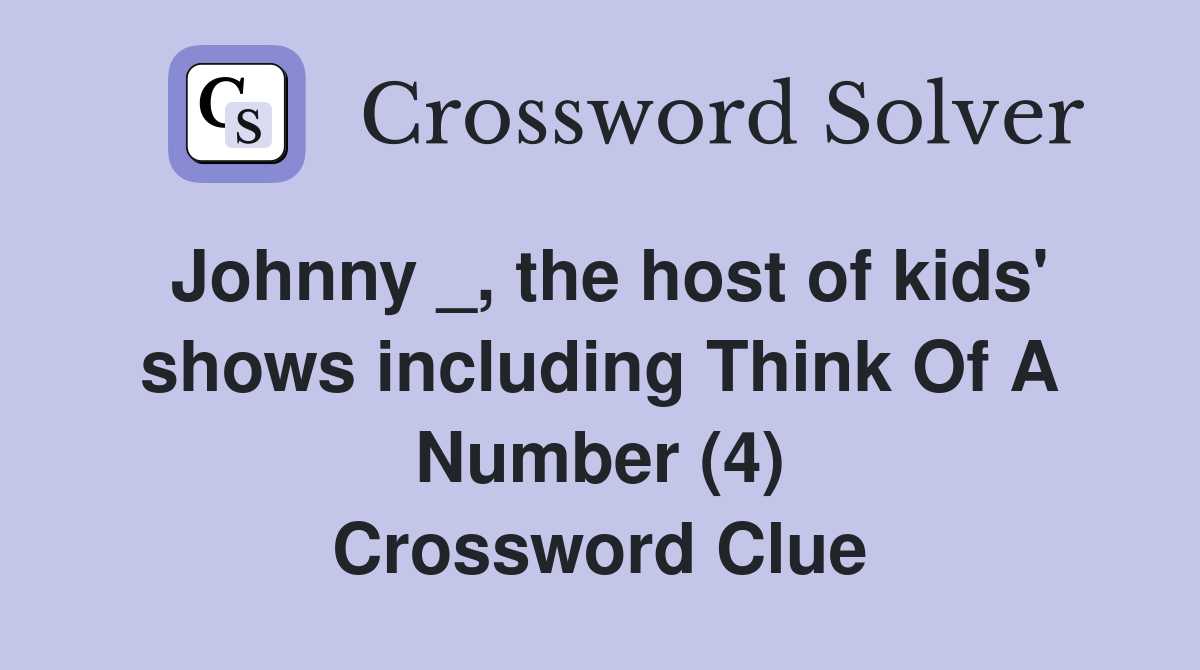 Johnny _, the host of kids' shows including Think Of A Number (4) Crossword Clue