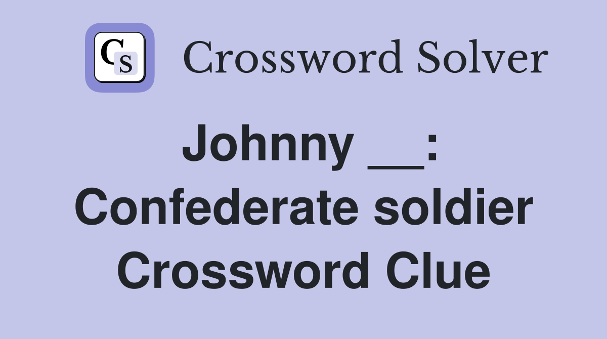 Johnny __: Confederate soldier Crossword Clue