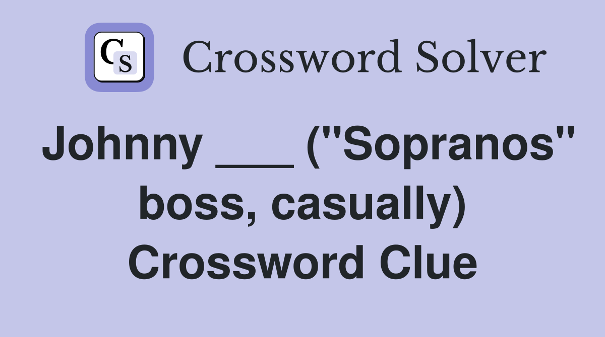 Johnny ___ ("Sopranos" boss, casually) Crossword Clue
