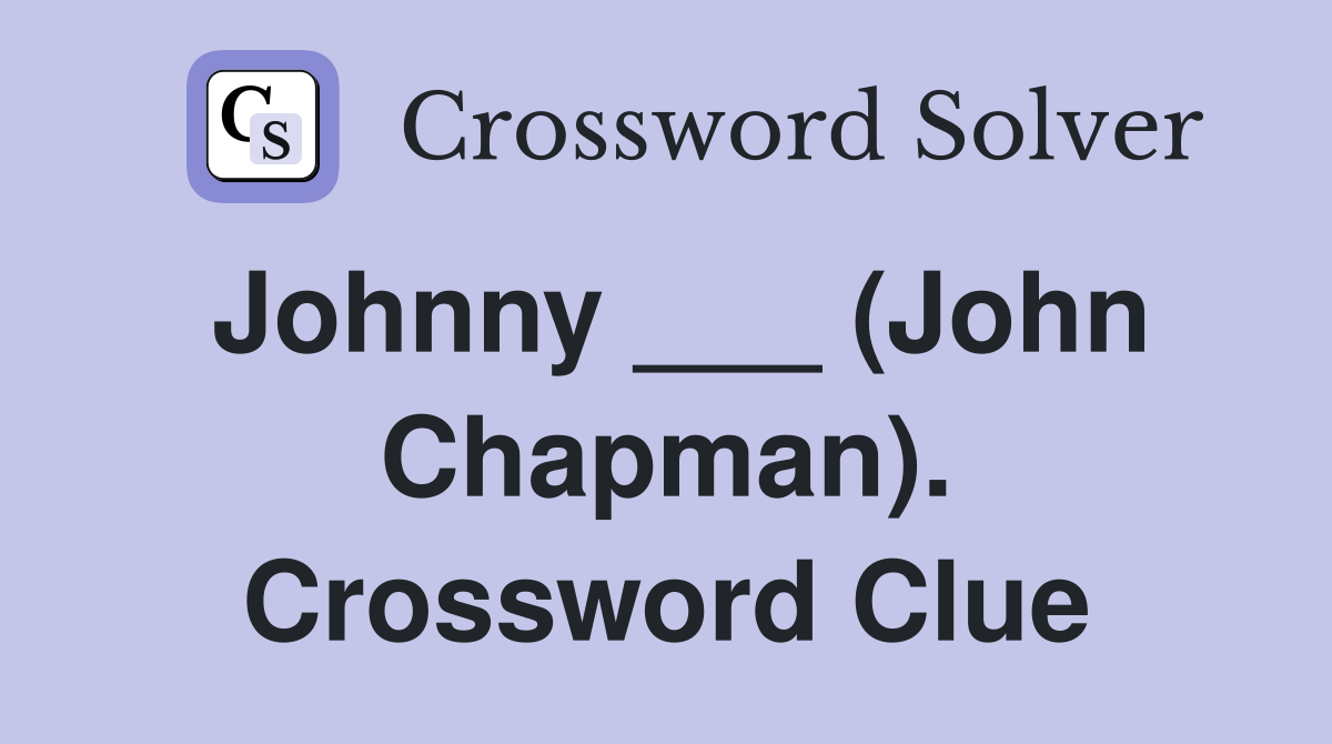 Johnny ___ (John Chapman). Crossword Clue