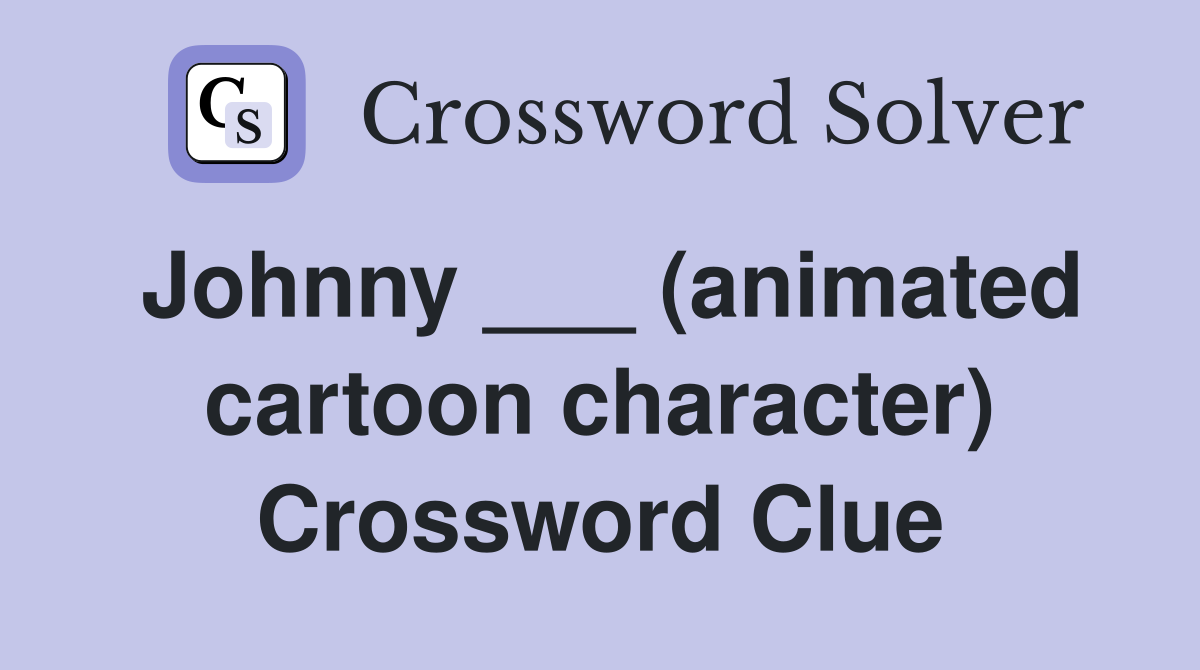 Johnny ___ (animated cartoon character) Crossword Clue