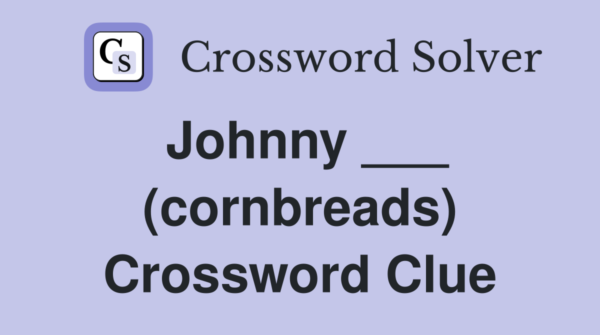 Johnny ___ (cornbreads) Crossword Clue